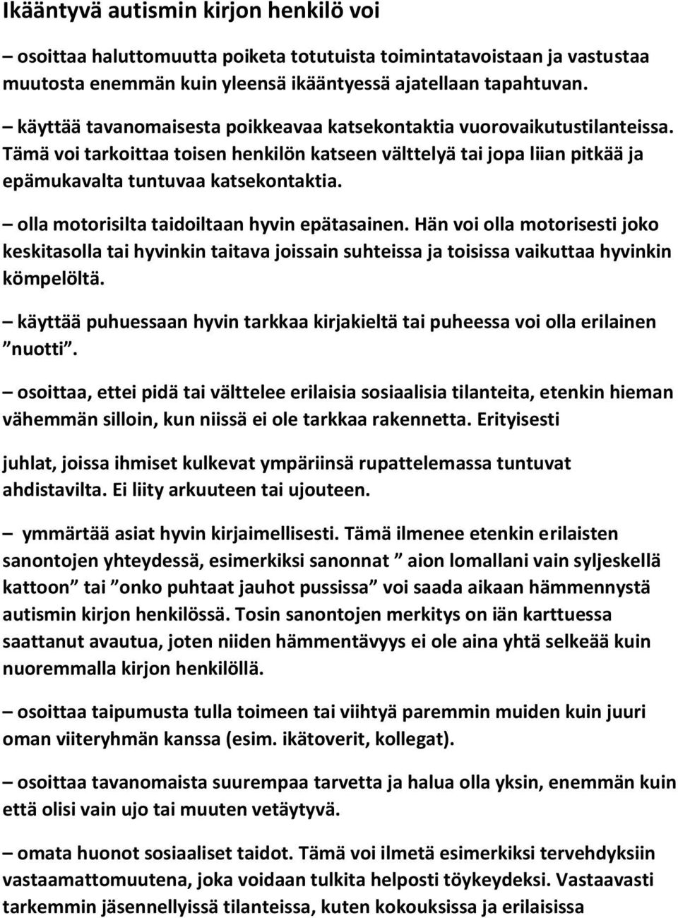 olla motorisilta taidoiltaan hyvin epätasainen. Hän voi olla motorisesti joko keskitasolla tai hyvinkin taitava joissain suhteissa ja toisissa vaikuttaa hyvinkin kömpelöltä.