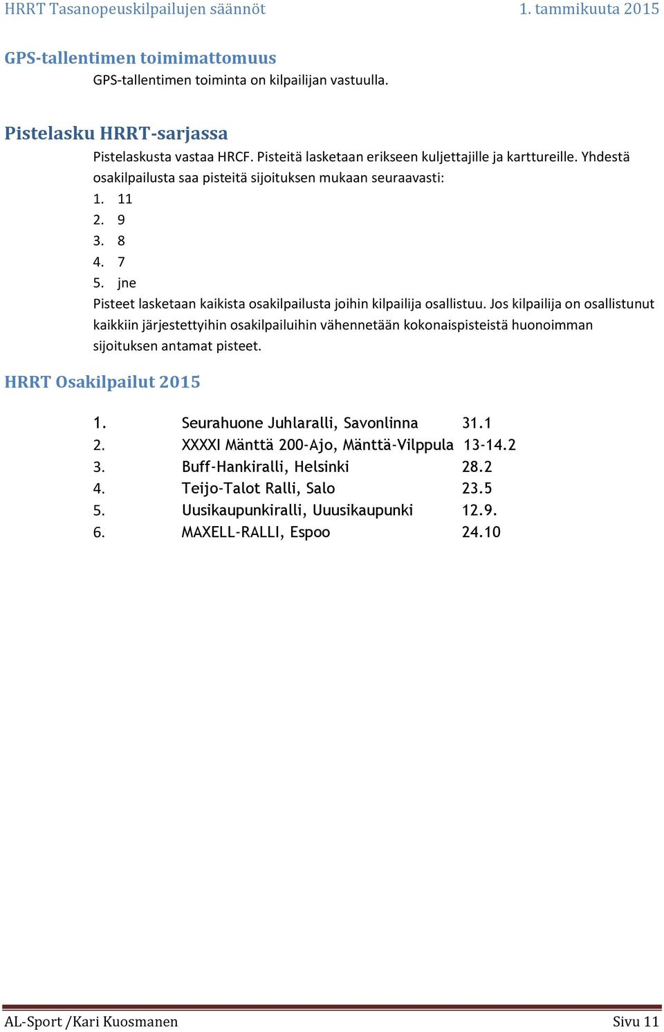 Jos kilpailija on osallistunut kaikkiin järjestettyihin osakilpailuihin vähennetään kokonaispisteistä huonoimman sijoituksen antamat pisteet. HRRT Osakilpailut 2015 1.