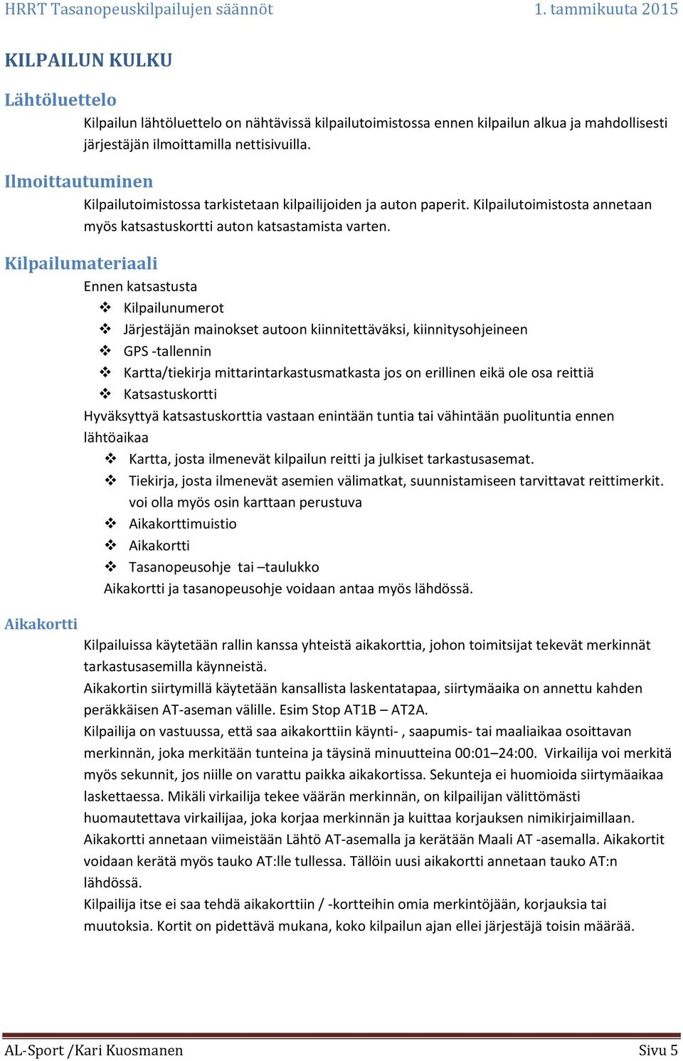 Kilpailumateriaali Ennen katsastusta Kilpailunumerot Järjestäjän mainokset autoon kiinnitettäväksi, kiinnitysohjeineen GPS -tallennin Kartta/tiekirja mittarintarkastusmatkasta jos on erillinen eikä