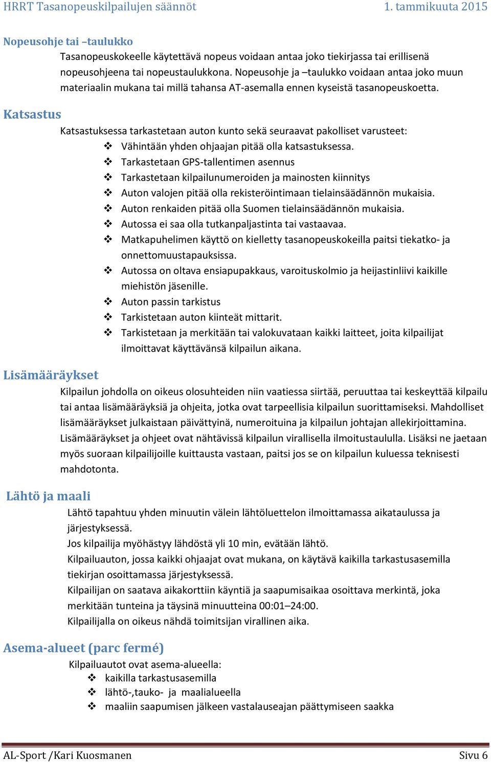 Katsastus Katsastuksessa tarkastetaan auton kunto sekä seuraavat pakolliset varusteet: Vähintään yhden ohjaajan pitää olla katsastuksessa.