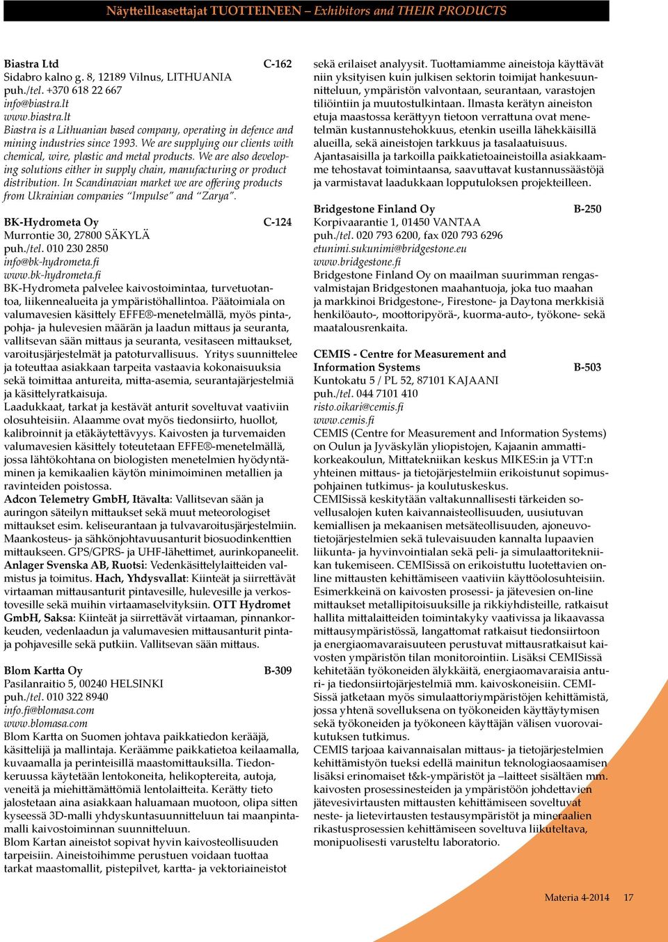 We are also developing solutions either in supply chain, manufacturing or product distribution. In Scandinavian market we are offering products from Ukrainian companies Impulse and Zarya.