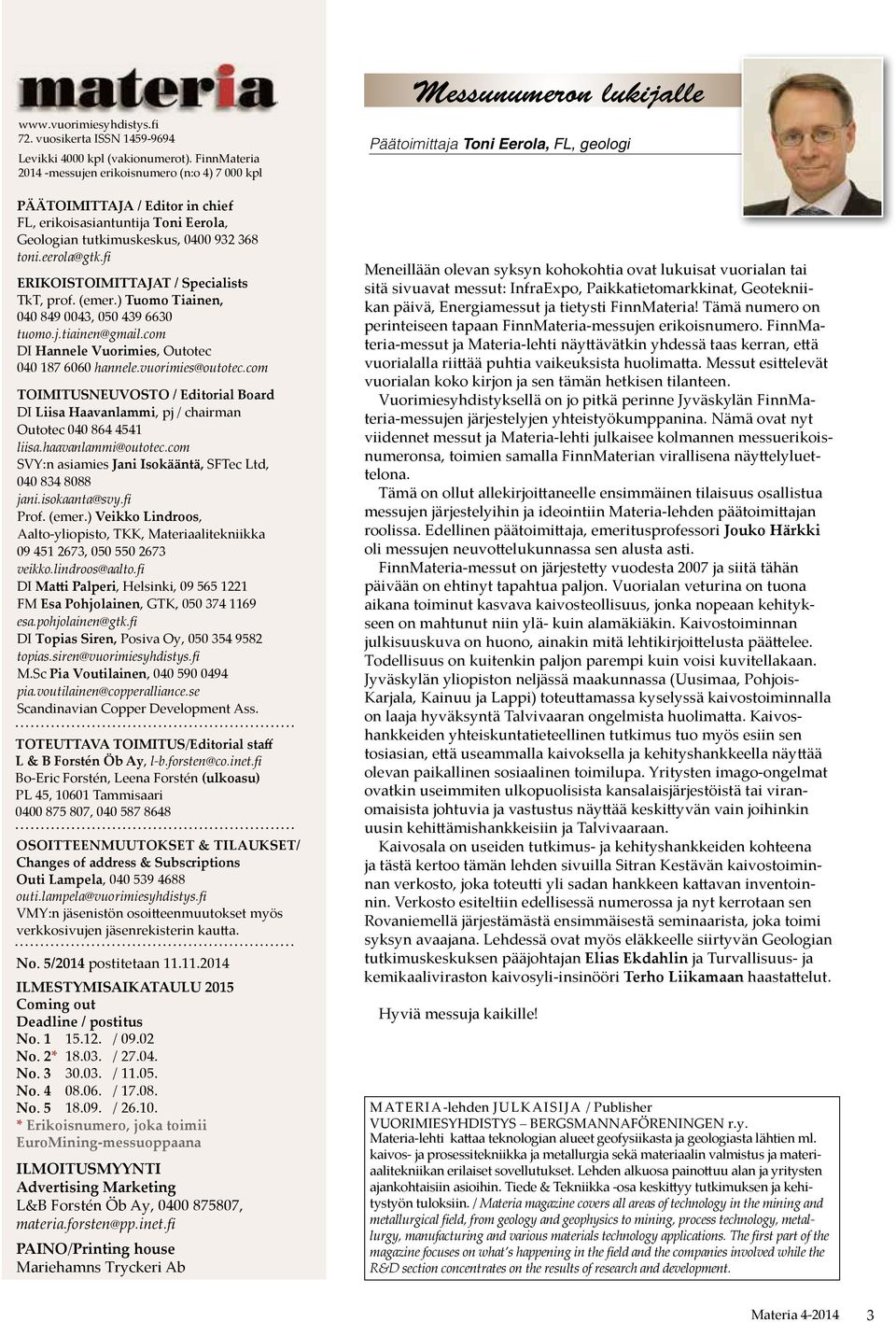 fi ERIKOISTOIMITTAJAT / Specialists TkT, prof. (emer.) Tuomo Tiainen, 040 849 0043, 050 439 6630 tuomo.j.tiainen@gmail.com DI Hannele Vuorimies, Outotec 040 187 6060 hannele.vuorimies@outotec.