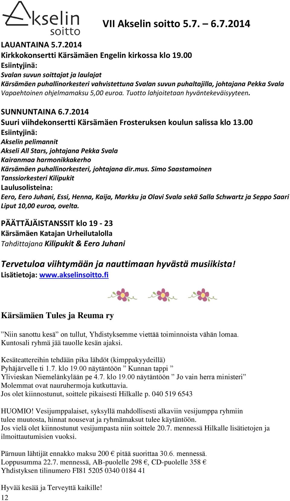 Tuotto lahjoitetaan hyväntekeväisyyteen. SUNNUNTAINA 6.7.2014 Suuri viihdekonsertti Kärsämäen Frosteruksen koulun salissa klo 13.