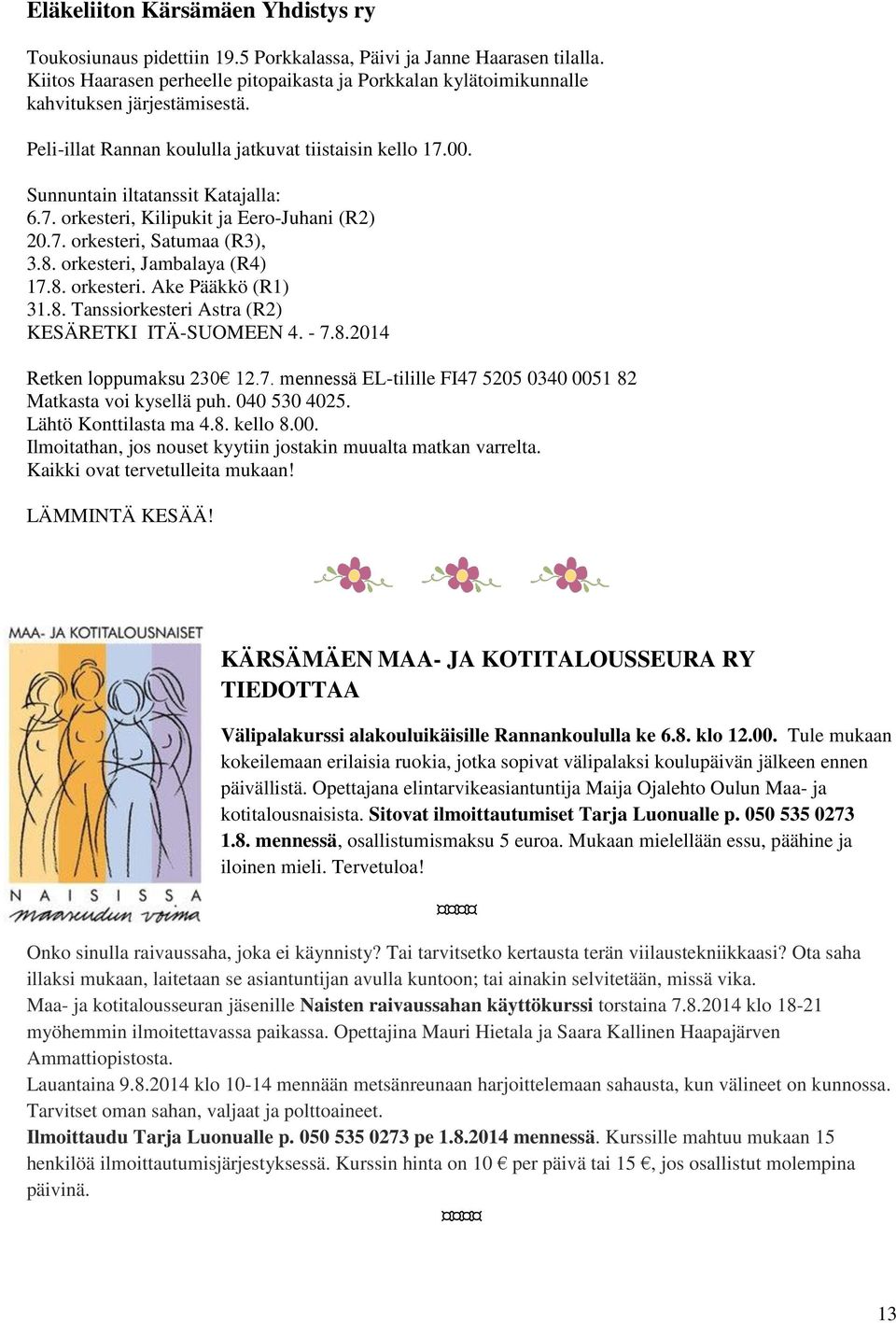 7. orkesteri, Satumaa (R3), 3.8. orkesteri, Jambalaya (R4) 17.8. orkesteri. Ake Pääkkö (R1) 31.8. Tanssiorkesteri Astra (R2) KESÄRETKI ITÄ-SUOMEEN 4. - 7.8.2014 Retken loppumaksu 230 12.7. mennessä EL-tilille FI47 5205 0340 0051 82 Matkasta voi kysellä puh.