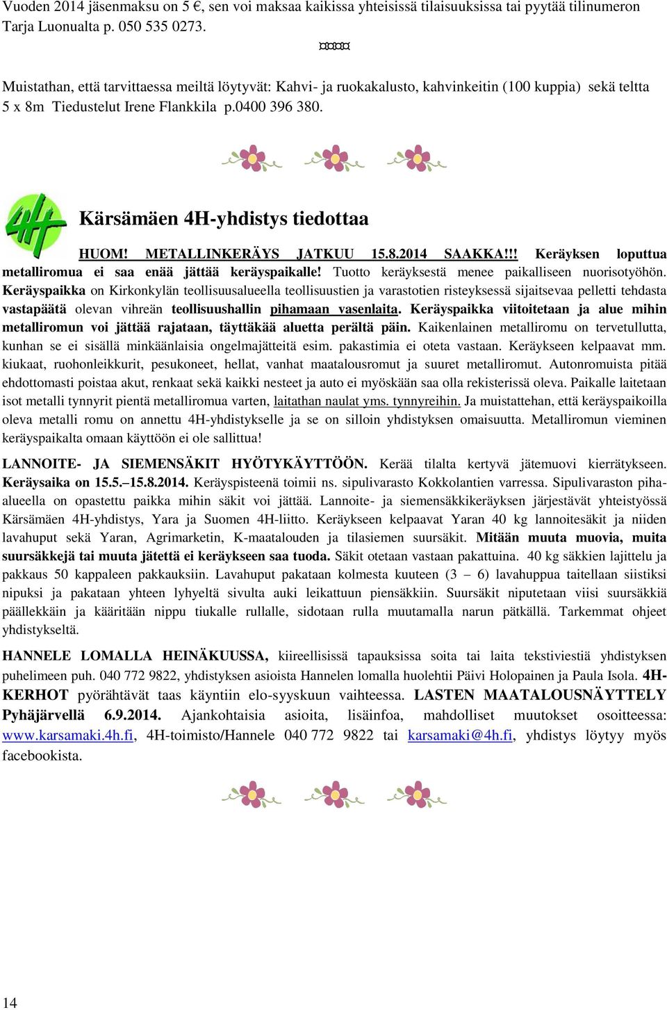 METALLINKERÄYS JATKUU 15.8.2014 SAAKKA!!! Keräyksen loputtua metalliromua ei saa enää jättää keräyspaikalle! Tuotto keräyksestä menee paikalliseen nuorisotyöhön.