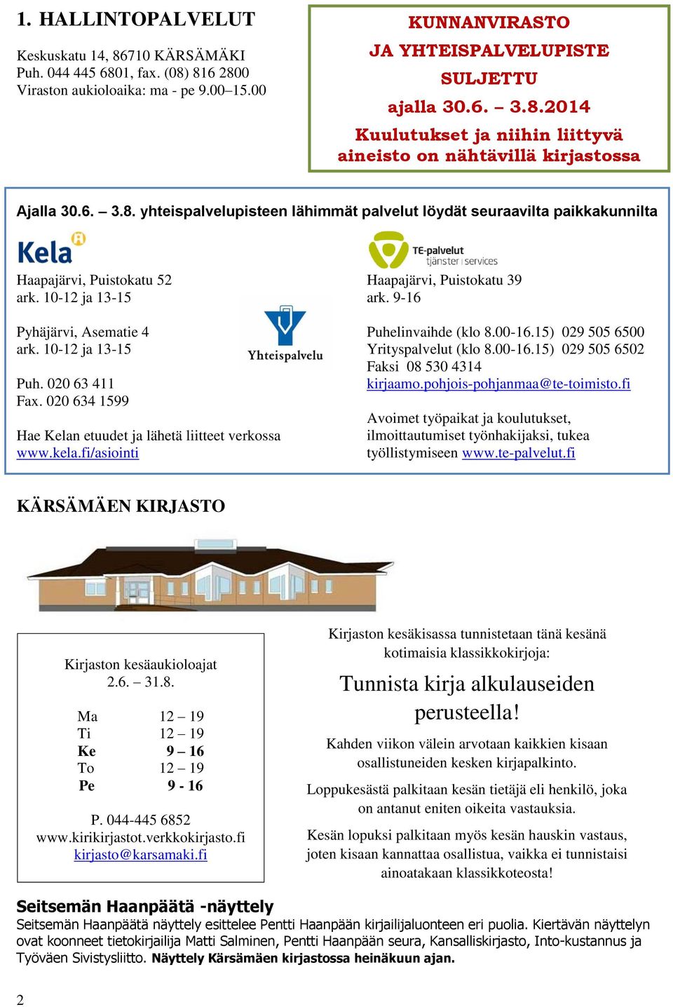 020 634 1599 Hae Kelan etuudet ja lähetä liitteet verkossa www.kela.fi/asiointi Haapajärvi, Puistokatu 39 ark. 9-16 Puhelinvaihde (klo 8.00-16.15) 029 505 6500 Yrityspalvelut (klo 8.00-16.15) 029 505 6502 Faksi 08 530 4314 kirjaamo.