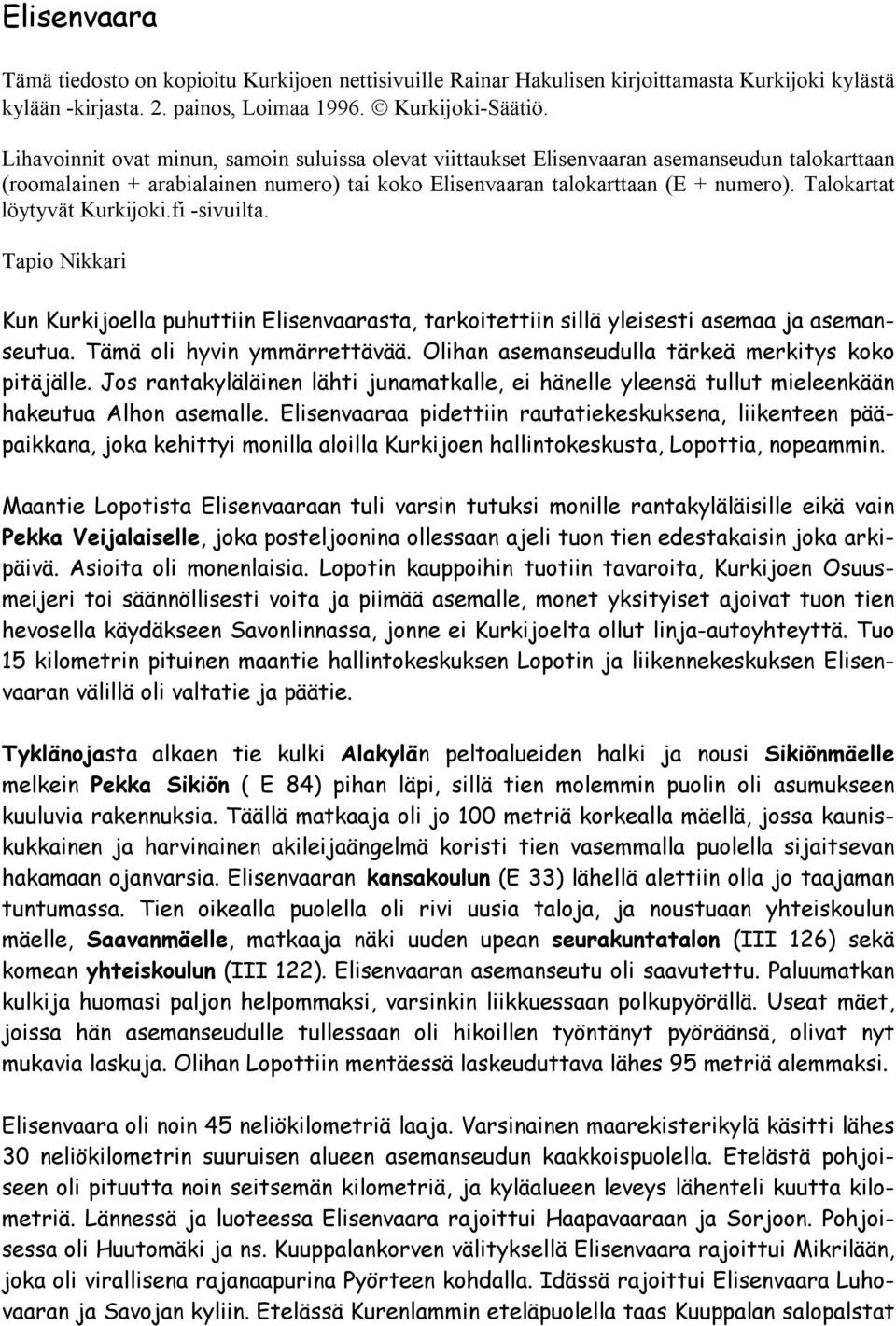 Talokartat löytyvät Kurkijoki.fi -sivuilta. Tapio Nikkari Kun Kurkijoella puhuttiin Elisenvaarasta, tarkoitettiin sillä yleisesti asemaa ja asemanseutua. Tämä oli hyvin ymmärrettävää.