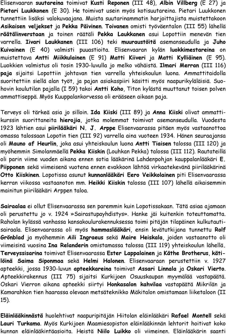 Toivanen omisti työväentalon (III 55) lähellä räätälinverstaan ja toinen räätäli Pekka Laukkanen asui Lopottiin menevän tien varrella.