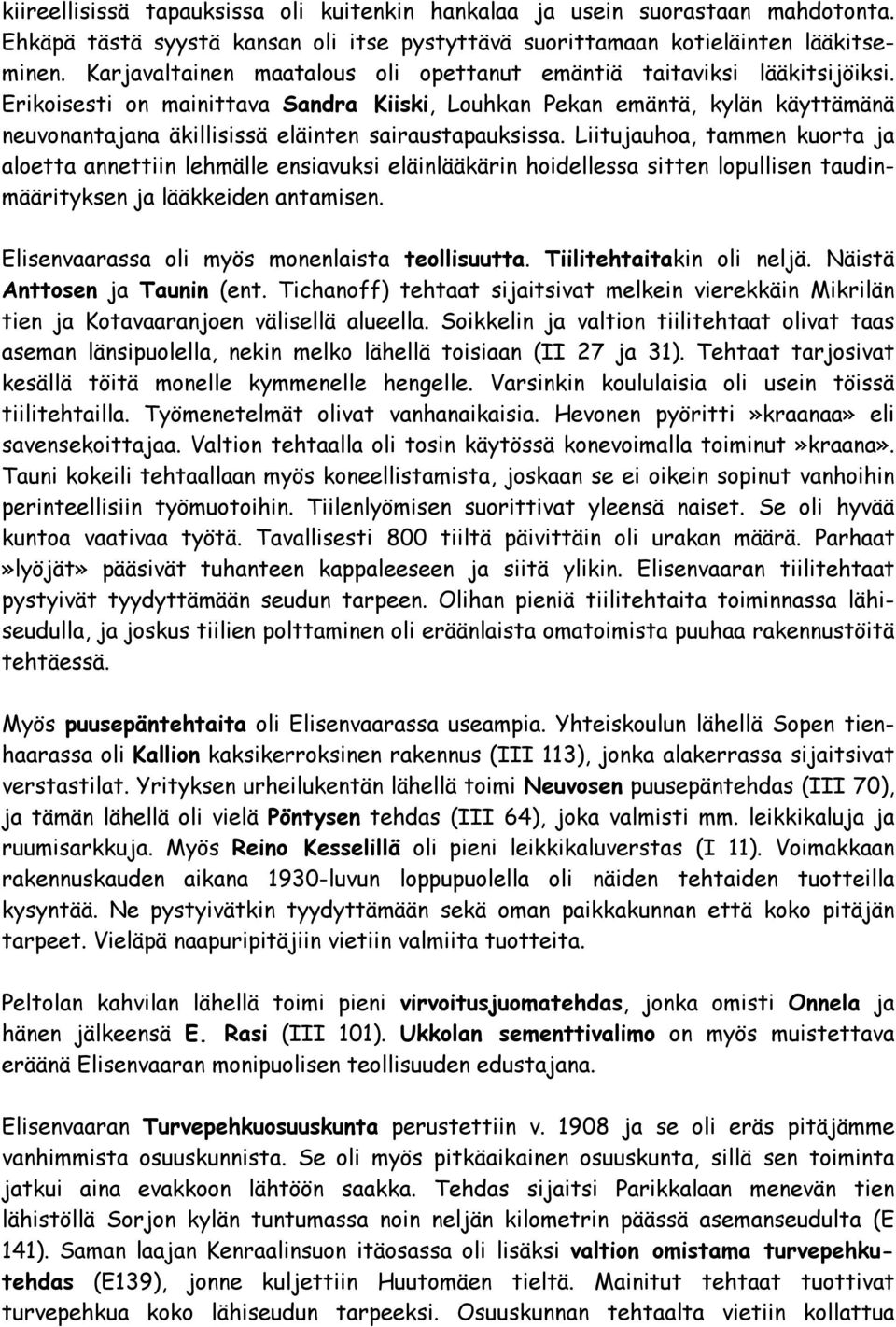 Erikoisesti on mainittava Sandra Kiiski, Louhkan Pekan emäntä, kylän käyttämänä neuvonantajana äkillisissä eläinten sairaustapauksissa.