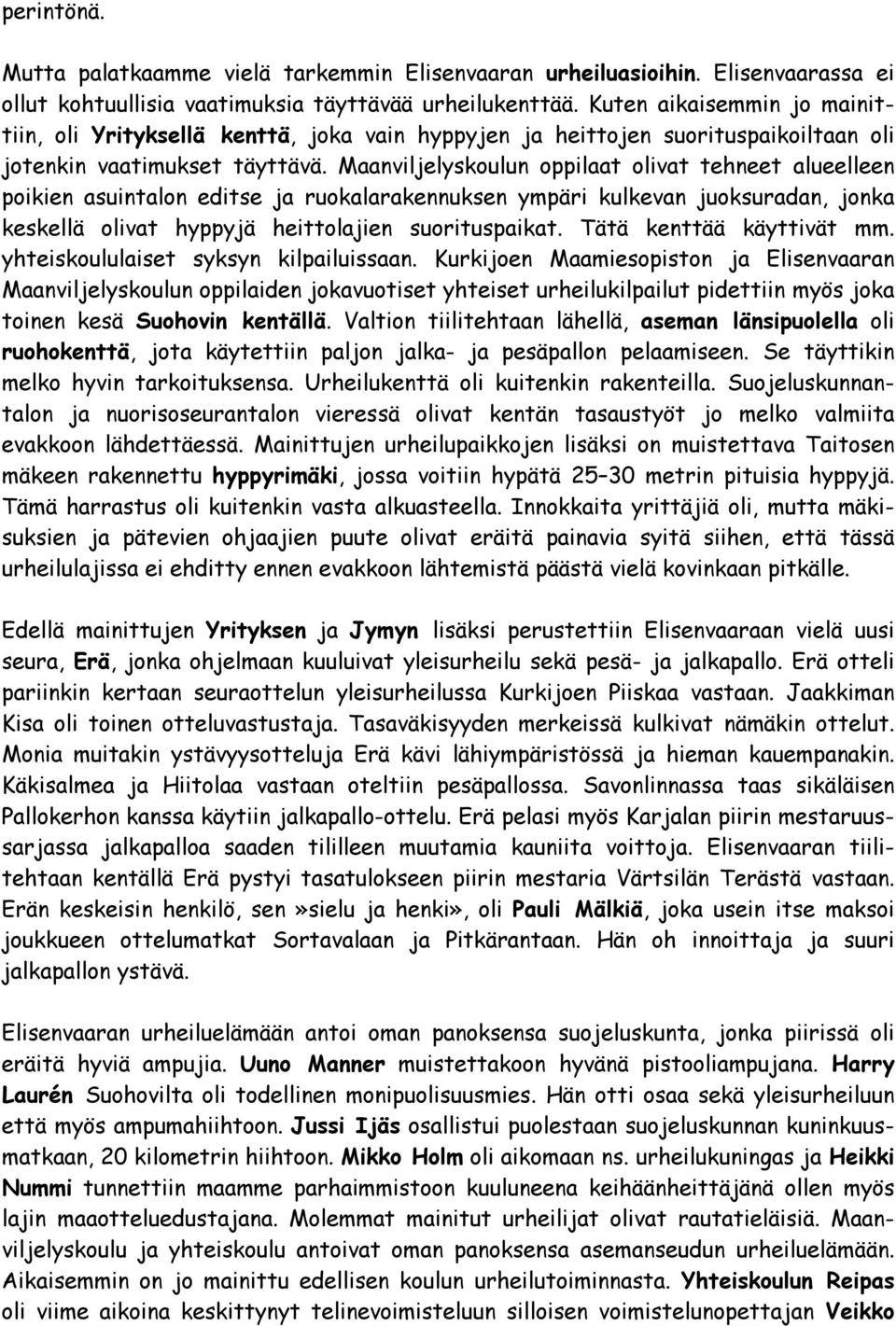 Maanviljelyskoulun oppilaat olivat tehneet alueelleen poikien asuintalon editse ja ruokalarakennuksen ympäri kulkevan juoksuradan, jonka keskellä olivat hyppyjä heittolajien suorituspaikat.