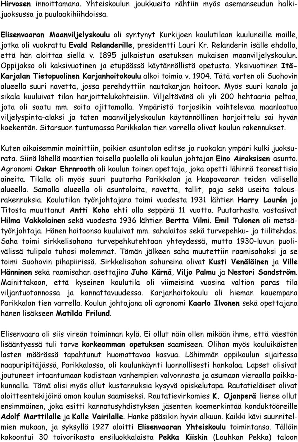 Relanderin isälle ehdolla, että hän aloittaa siellä v. 1895 julkaistun asetuksen mukaisen maanviljelyskoulun. Oppijakso oli kaksivuotinen ja etupäässä käytännöllistä opetusta.