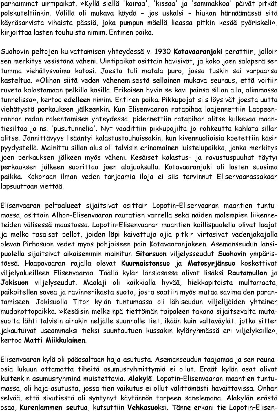 Suohovin peltojen kuivattamisen yhteydessä v. 1930 Kotavaaranjoki perattiin, jolloin sen merkitys vesistönä väheni.