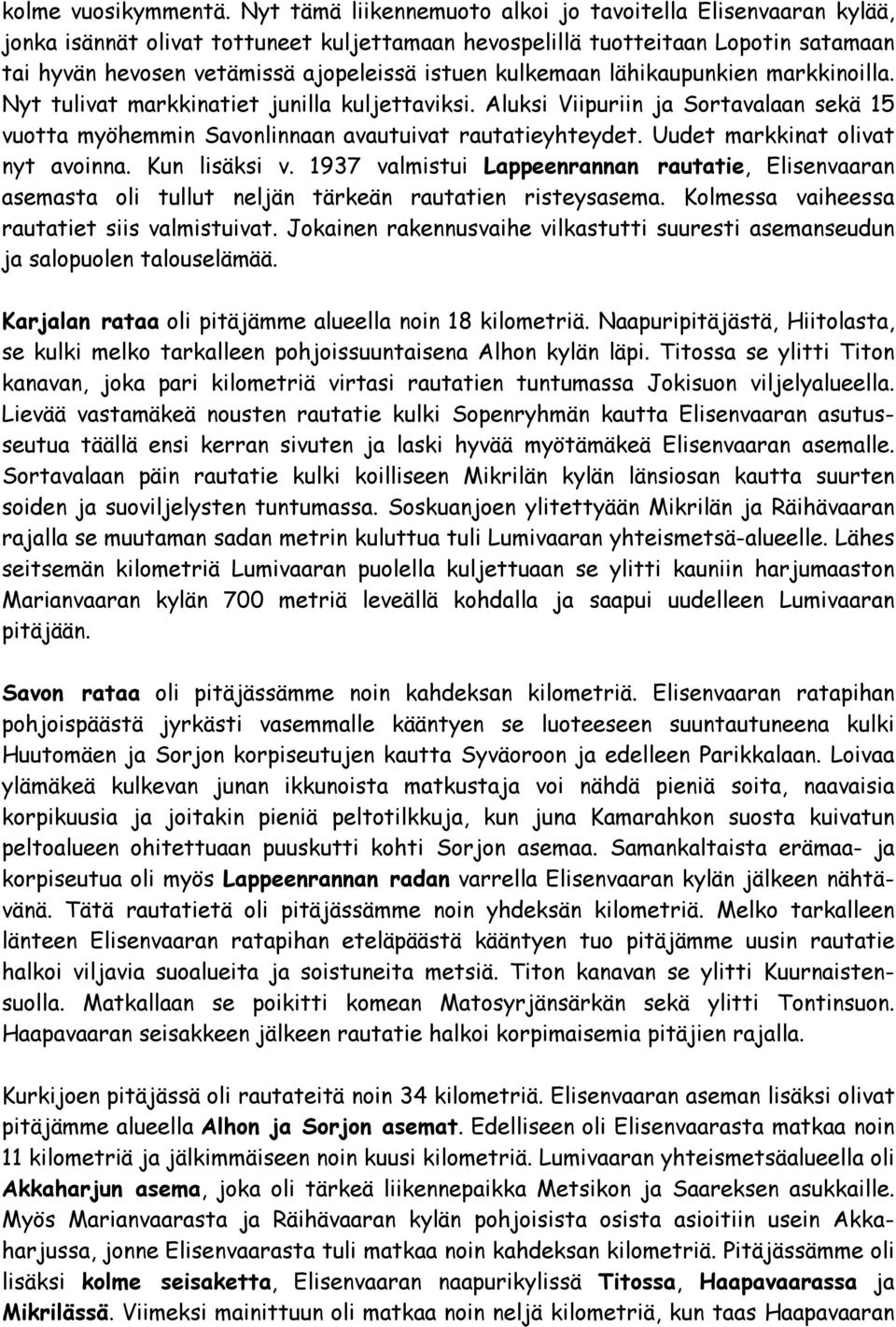 kulkemaan lähikaupunkien markkinoilla. Nyt tulivat markkinatiet junilla kuljettaviksi. Aluksi Viipuriin ja Sortavalaan sekä 15 vuotta myöhemmin Savonlinnaan avautuivat rautatieyhteydet.