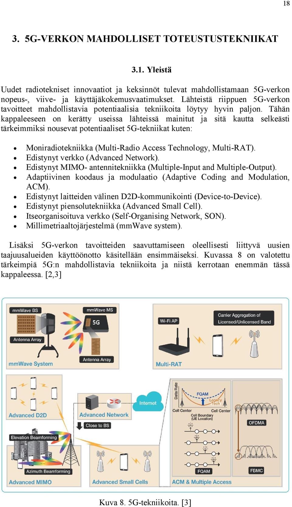 Tähän kappaleeseen on kerätty useissa lähteissä mainitut ja sitä kautta selkeästi tärkeimmiksi nousevat potentiaaliset 5G-tekniikat kuten: Moniradiotekniikka (Multi-Radio Access Technology,