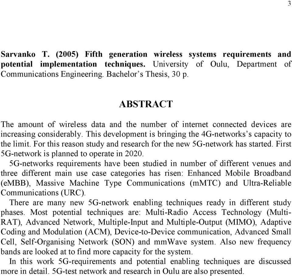 For this reason study and research for the new 5G-network has started. First 5G-network is planned to operate in 2020.