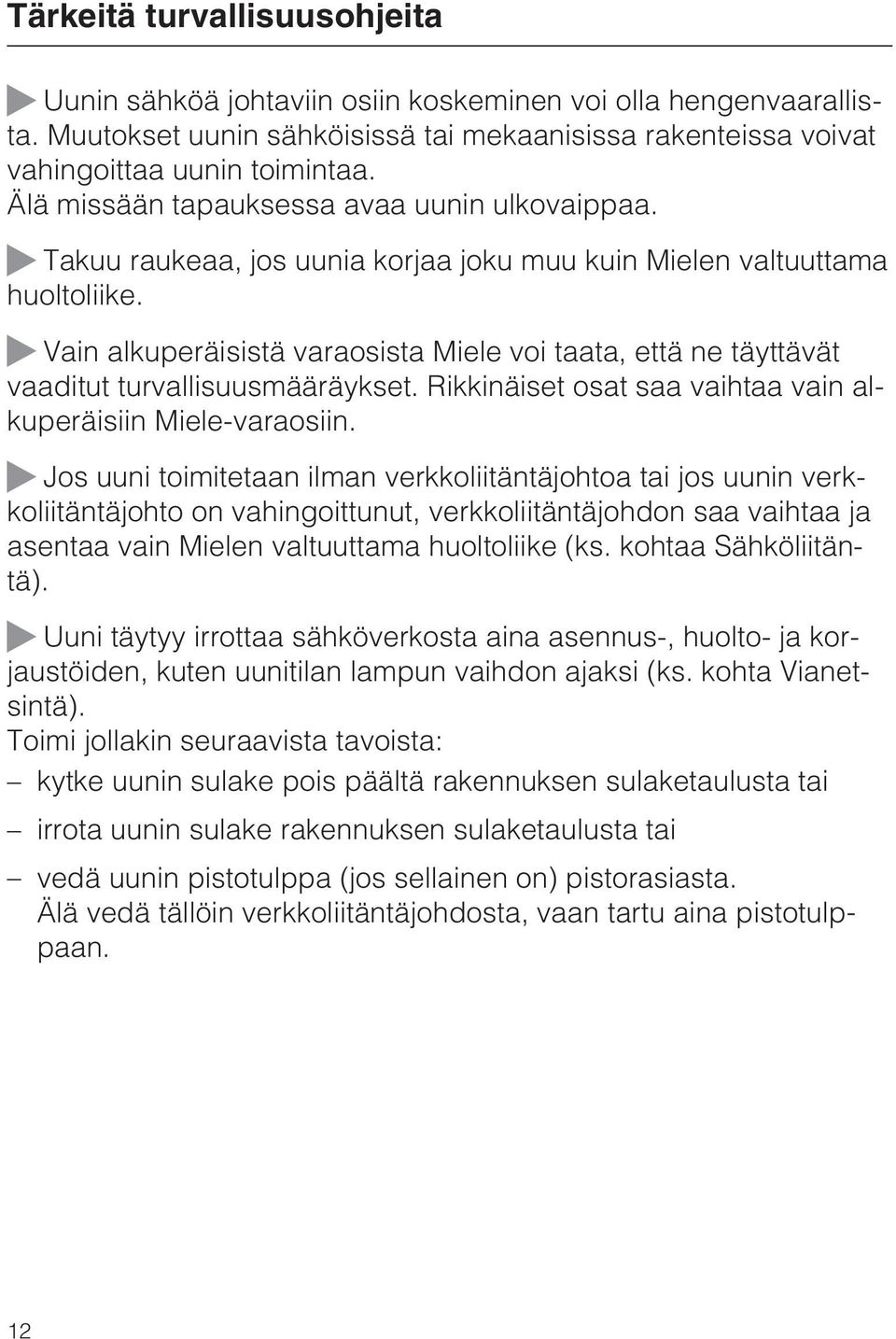 Vain alkuperäisistä varaosista Miele voi taata, että ne täyttävät vaaditut turvallisuusmääräykset. Rikkinäiset osat saa vaihtaa vain alkuperäisiin Miele-varaosiin.