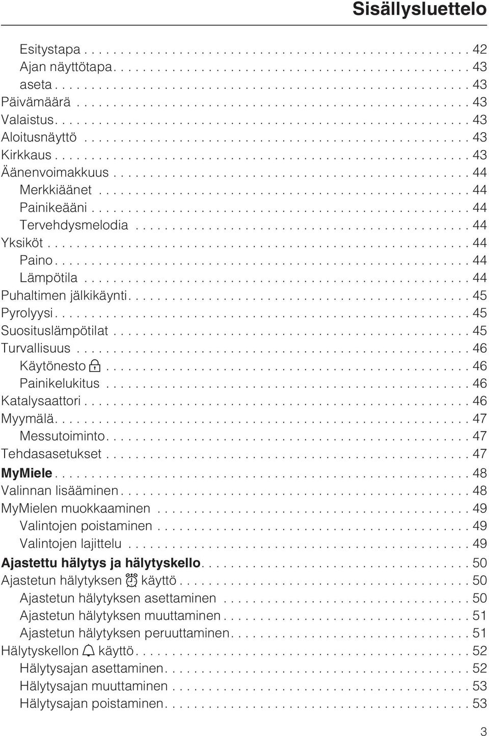 ..46 Katalysaattori...46 Myymälä....47 Messutoiminto....47 Tehdasasetukset...47 MyMiele...48 Valinnan lisääminen...48 MyMielen muokkaaminen...49 Valintojen poistaminen...49 Valintojen lajittelu.