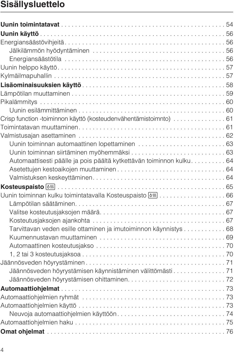 ..61 Toimintatavan muuttaminen....61 Valmistusajan asettaminen...62 Uunin toiminnan automaattinen lopettaminen...63 Uunin toiminnan siirtäminen myöhemmäksi.