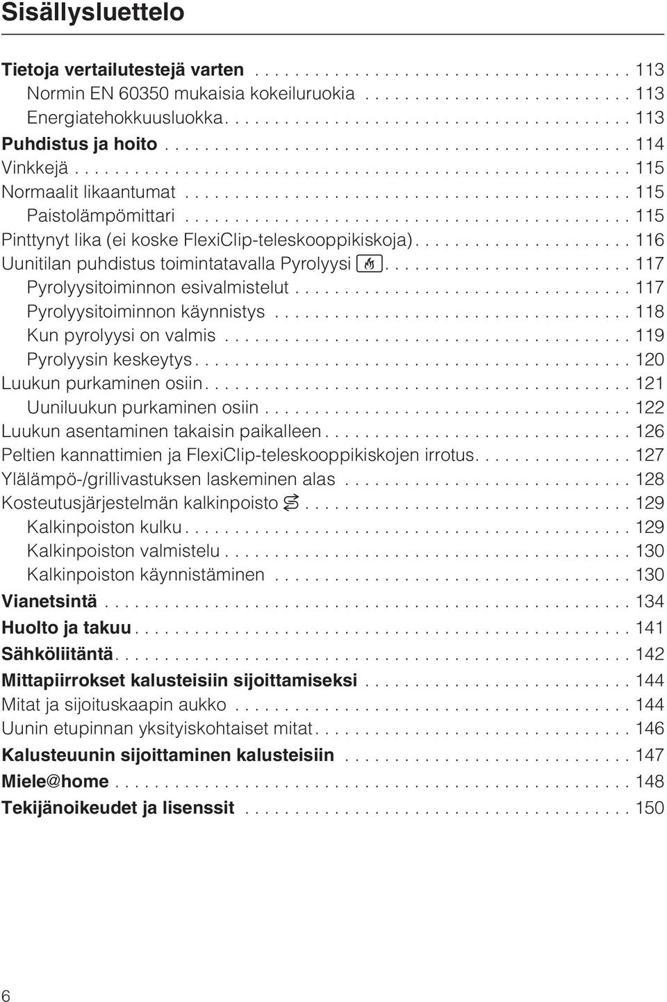 ..117 Pyrolyysitoiminnon käynnistys...118 Kun pyrolyysi on valmis...119 Pyrolyysin keskeytys...120 Luukun purkaminen osiin....121 Uuniluukun purkaminen osiin.