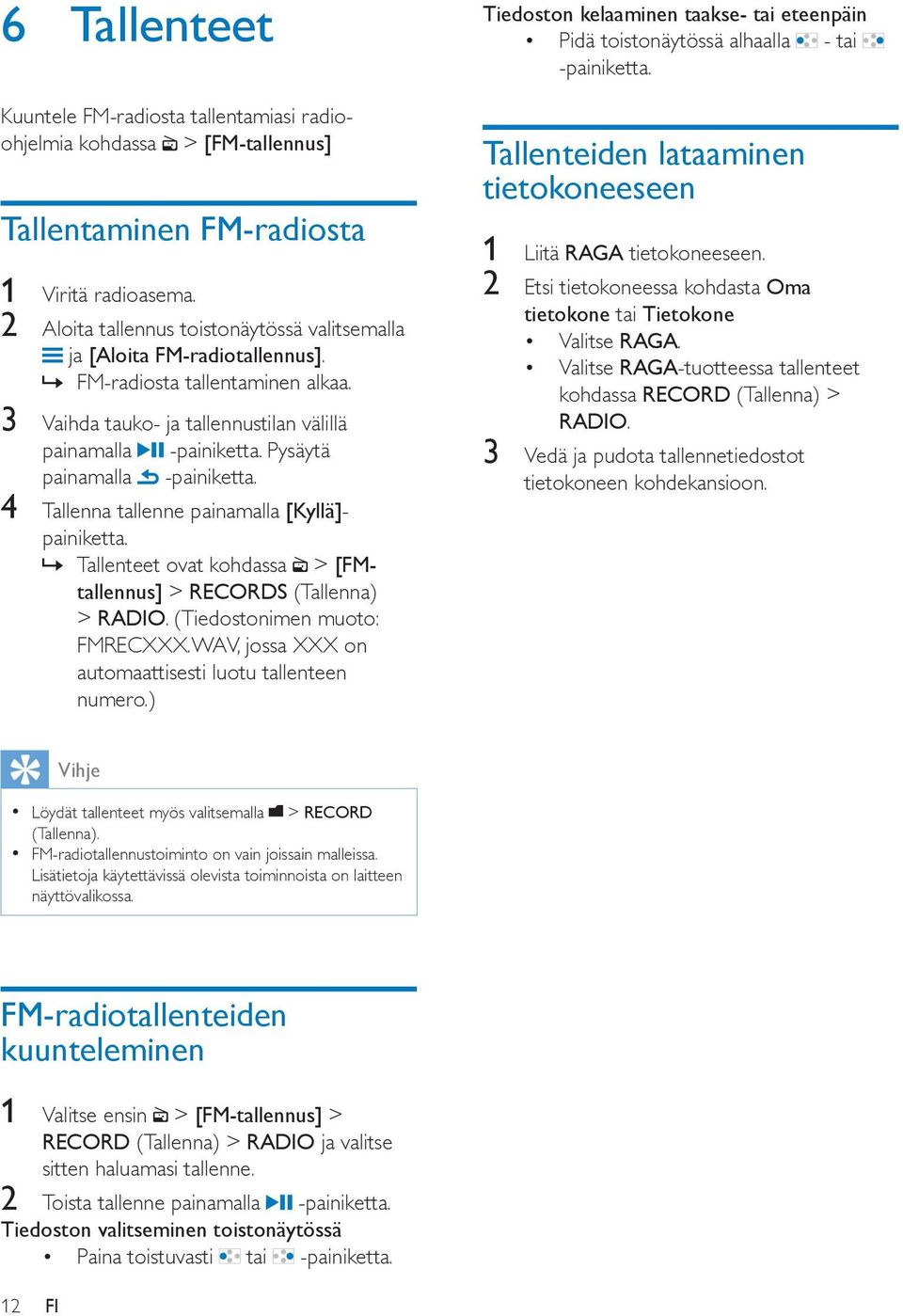 Pysäytä painamalla -painiketta. 4 Tallenna tallenne painamalla [Kyllä]- painiketta.» Tallenteet ovat kohdassa > [FMtallennus] > RECORDS (Tallenna) > RADIO. (Tiedostonimen muoto: FMRECXXX.