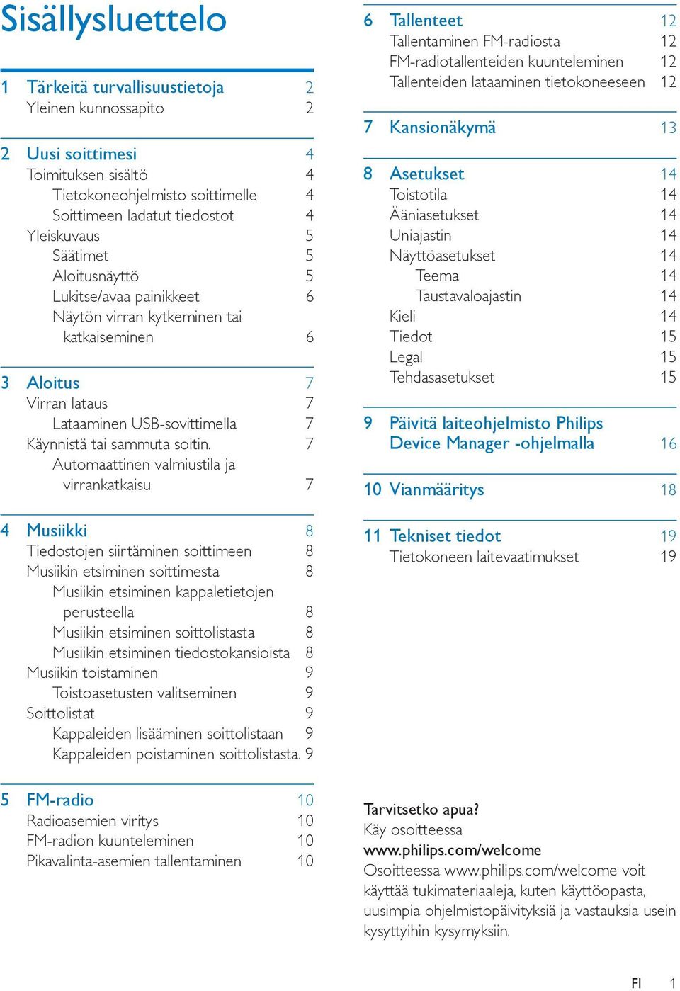 7 Automaattinen valmiustila ja virrankatkaisu 7 4 Musiikki 8 Tiedostojen siirtäminen soittimeen 8 Musiikin etsiminen soittimesta 8 Musiikin etsiminen kappaletietojen perusteella 8 Musiikin etsiminen