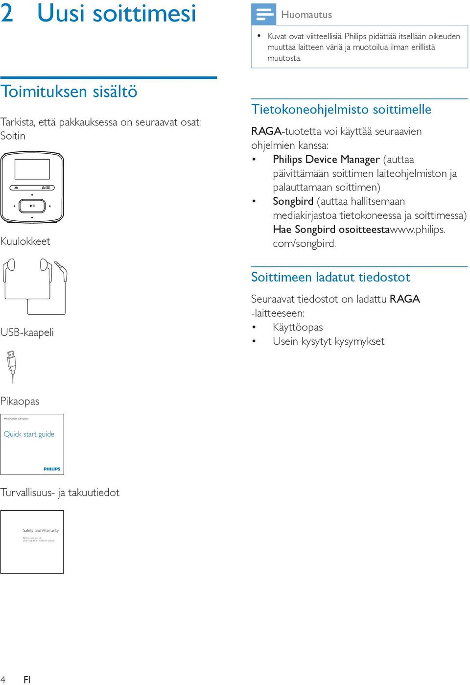 Tietokoneohjelmisto soittimelle RAGA-tuotetta voi käyttää seuraavien ohjelmien kanssa: Philips Device Manager (auttaa päivittämään soittimen laiteohjelmiston ja palauttamaan soittimen) Songbird