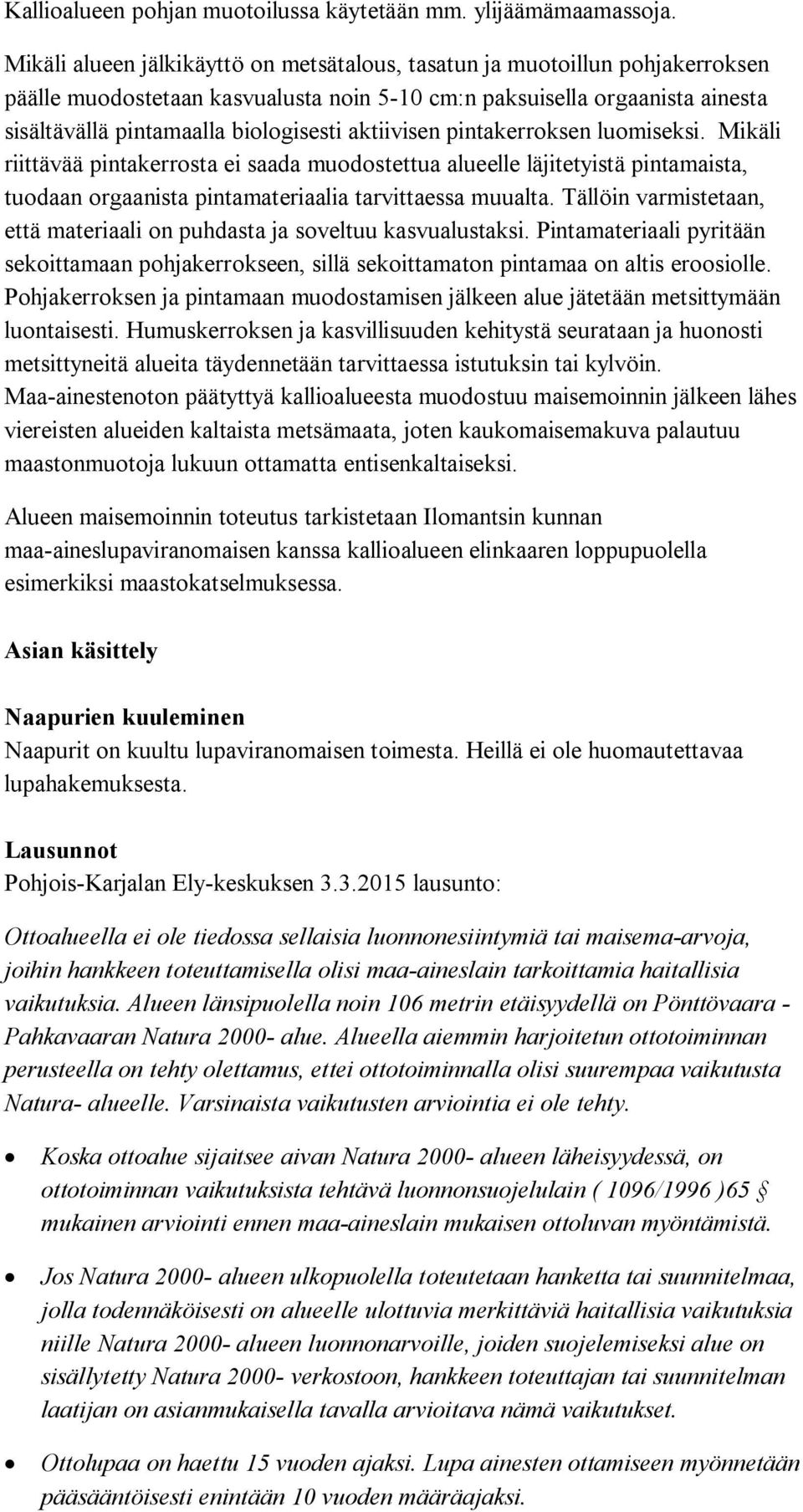 aktiivisen pintakerroksen luomiseksi. Mikäli riittävää pintakerrosta ei saada muodostettua alueelle läjitetyistä pintamaista, tuodaan orgaanista pintamateriaalia tarvittaessa muualta.