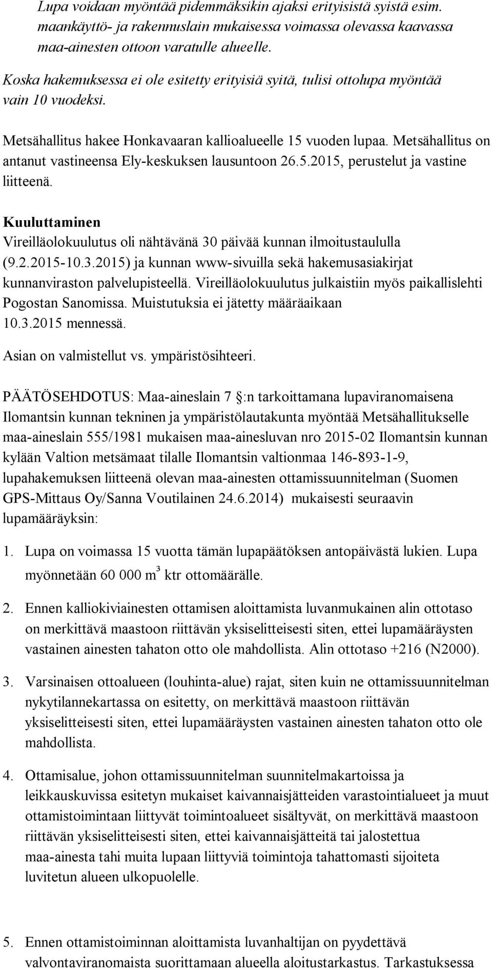 Metsähallitus on antanut vastineensa Ely-keskuksen lausuntoon 26.5.2015, perustelut ja vastine liitteenä. Kuuluttaminen Vireilläolokuulutus oli nähtävänä 30 päivää kunnan ilmoitustaululla (9.2.2015-10.