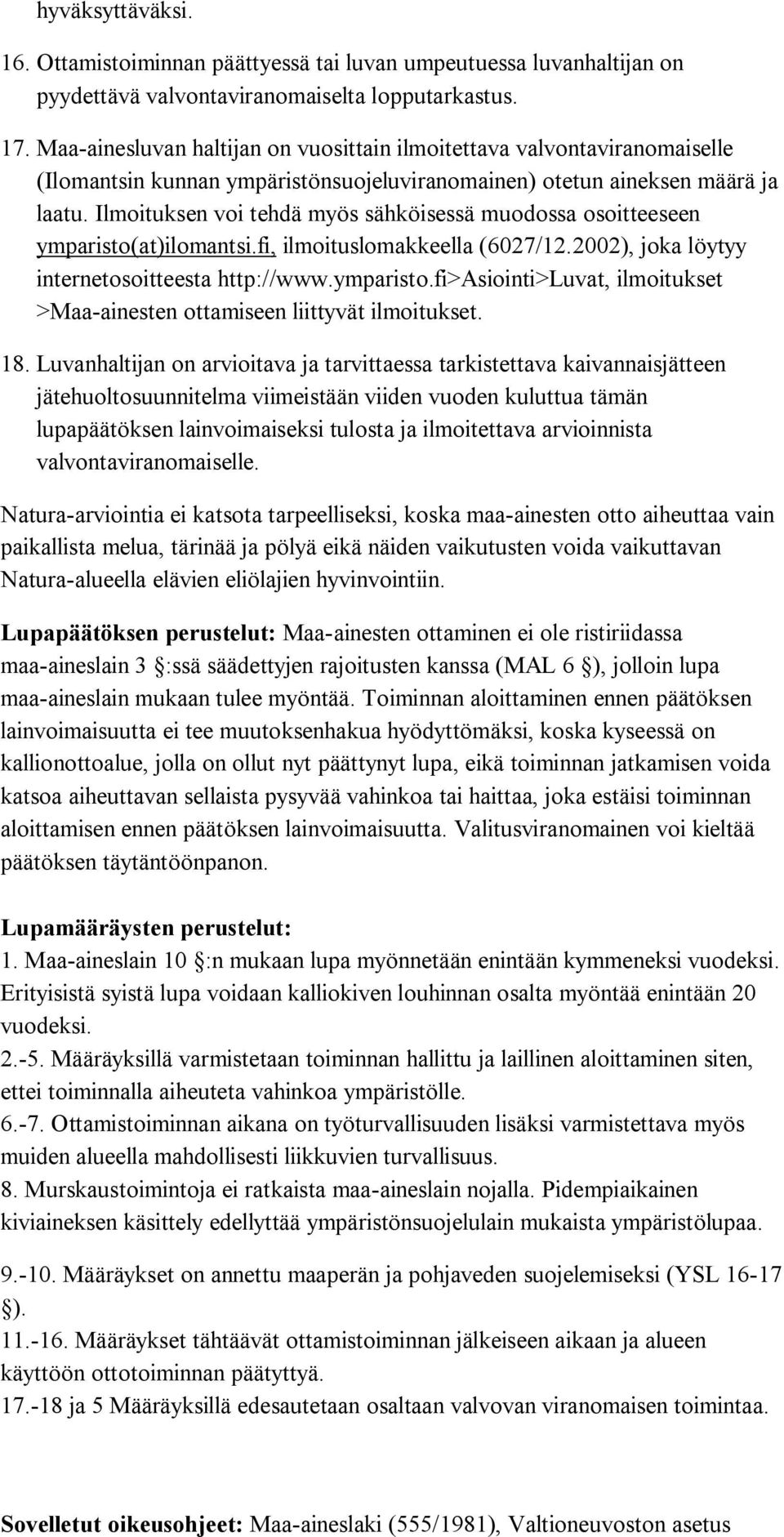 Ilmoituksen voi tehdä myös sähköisessä muodossa osoitteeseen ymparisto(at)ilomantsi.fi, ilmoituslomakkeella (6027/12.2002), joka löytyy internetosoitteesta http://www.ymparisto.fi>asiointi>luvat, ilmoitukset >Maa-ainesten ottamiseen liittyvät ilmoitukset.