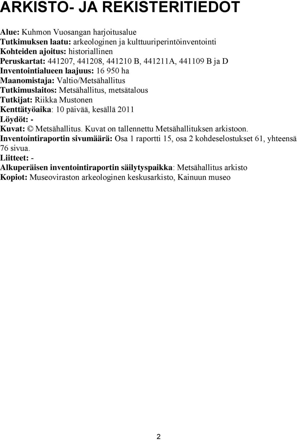 Kenttätyöaika: 10 päivää, kesällä 2011 Löydöt: - Kuvat: Metsähallitus. Kuvat on tallennettu Metsähallituksen arkistoon.