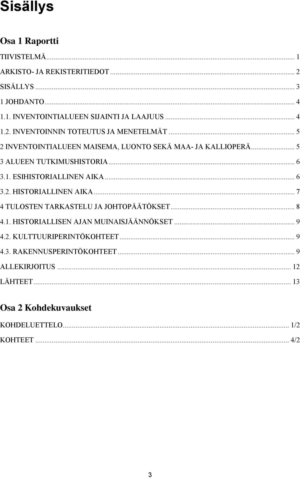 .. 7 4 TULOSTEN TARKASTELU JA JOHTOPÄÄTÖKSET... 8 4.1. HISTORIALLISEN AJAN MUINAISJÄÄNNÖKSET... 9 4.2. KULTTUURIPERINTÖKOHTEET... 9 4.3.