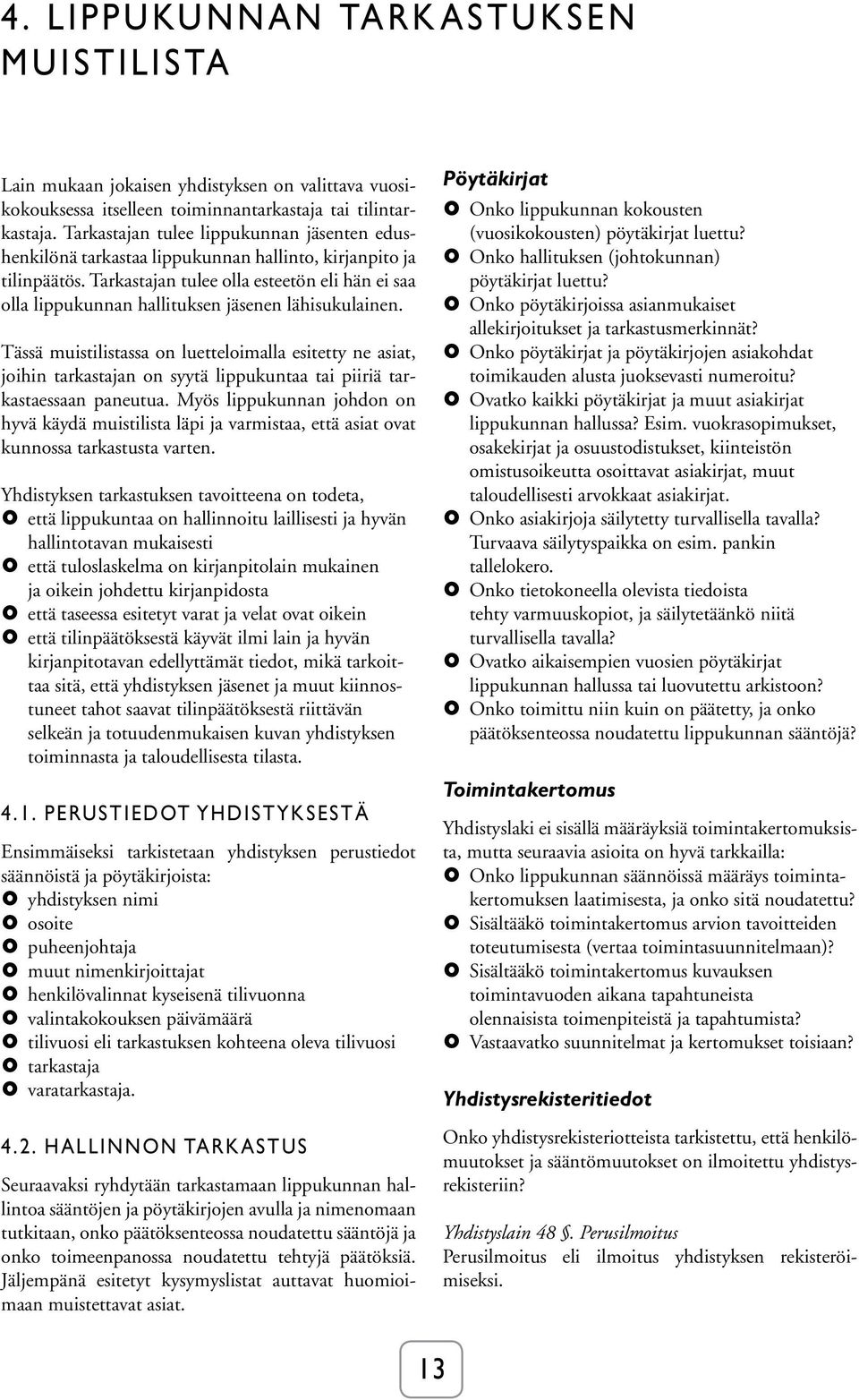 Tarkastajan tulee olla esteetön eli hän ei saa olla lippukunnan hallituksen jäsenen lähisukulainen.