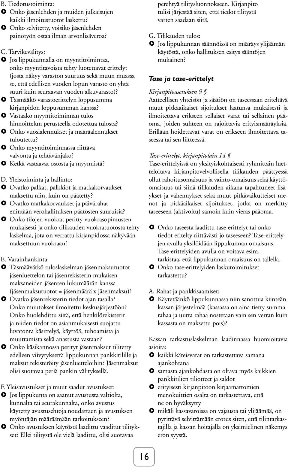 suuri kuin seuraavan vuoden alkuvarasto)? Täsmääkö varastoerittelyn loppusumma kirjanpidon loppusumman kanssa? Vastaako myyntitoiminnan tulos hinnoittelun perusteella odotettua tulosta?