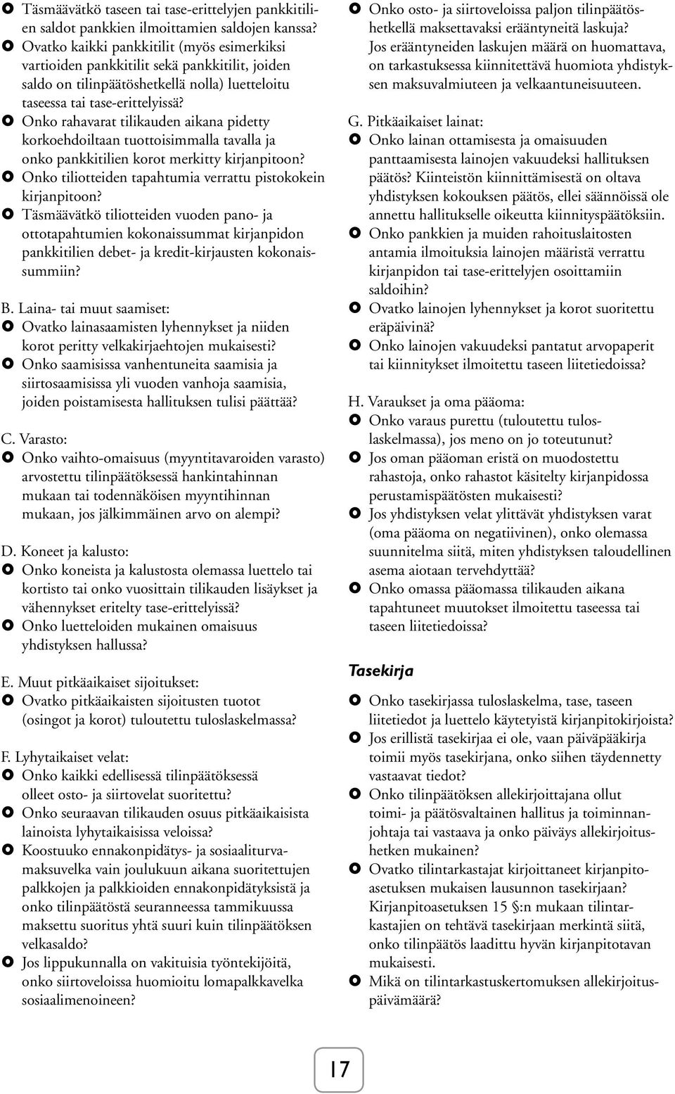 Onko rahavarat tilikauden aikana pidetty korkoehdoiltaan tuottoisimmalla tavalla ja onko pankkitilien korot merkitty kirjanpitoon? Onko tiliotteiden tapahtumia verrattu pistokokein kirjanpitoon?