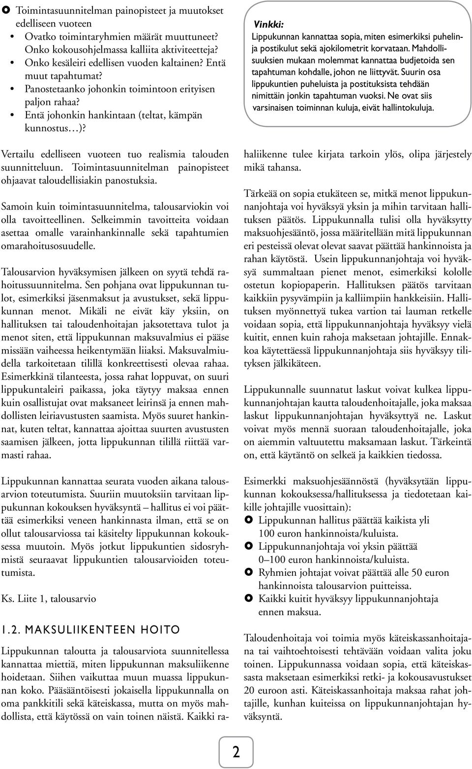 Toimintasuunnitelman painopisteet ohjaavat taloudellisiakin panostuksia. Samoin kuin toimintasuunnitelma, talousarviokin voi olla tavoitteellinen.