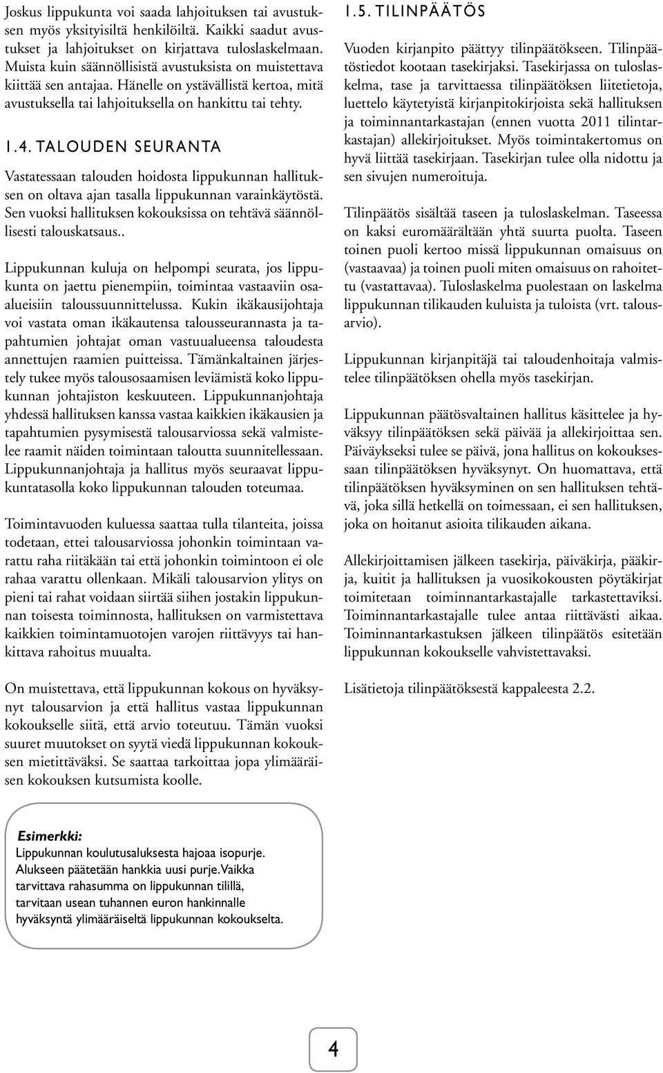 TALOUDEN SEURANTA Vastatessaan talouden hoidosta lippukunnan hallituksen on oltava ajan tasalla lippukunnan varainkäytöstä. Sen vuoksi hallituksen kokouksissa on tehtävä säännöllisesti talouskatsaus.