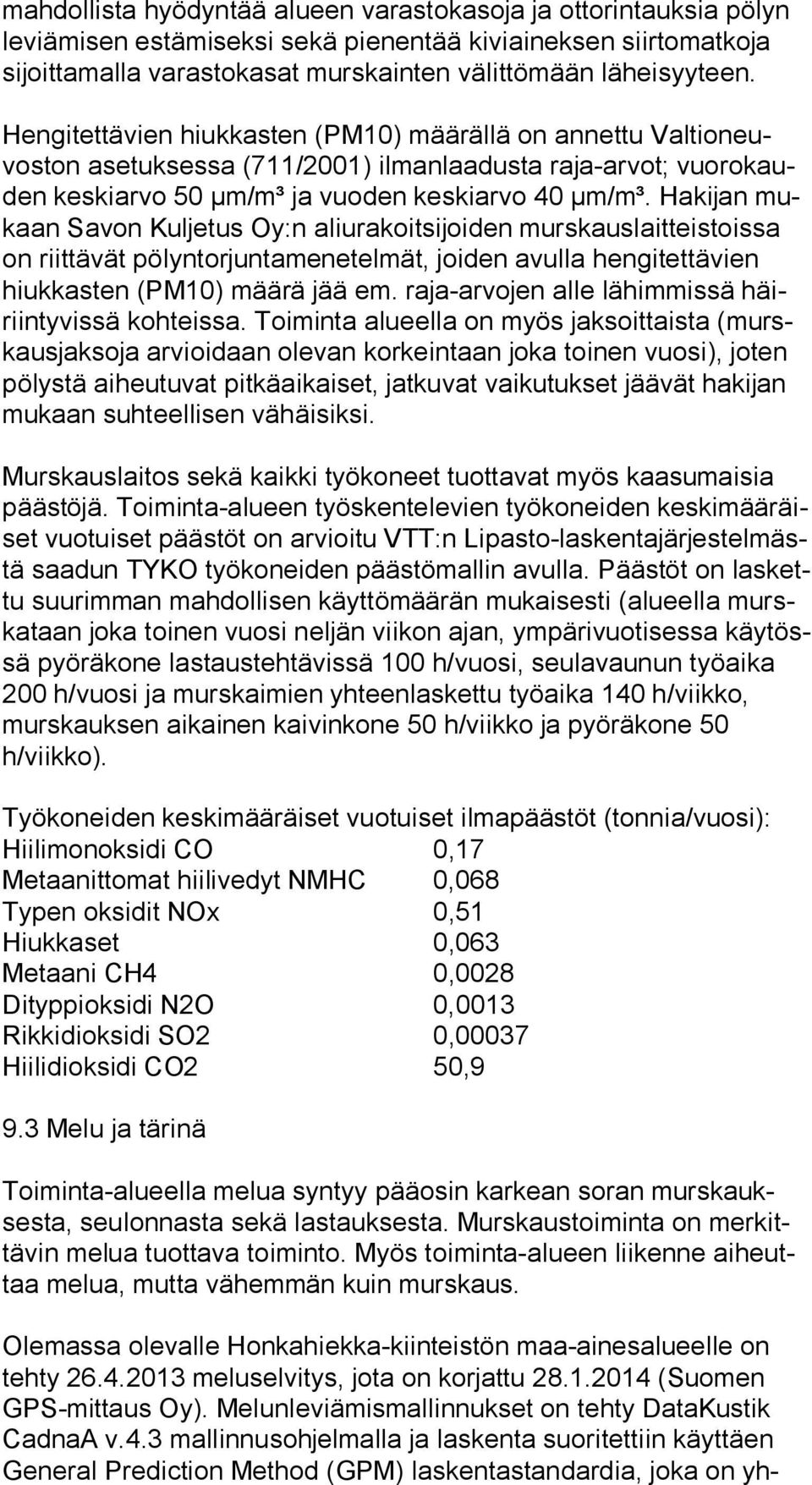 Hakijan mukaan Savon Kuljetus Oy:n aliurakoitsijoiden murskauslaitteistoissa on riittävät pölyntorjuntamenetelmät, joiden avulla hengitettävien hiuk kas ten (PM10) määrä jää em.