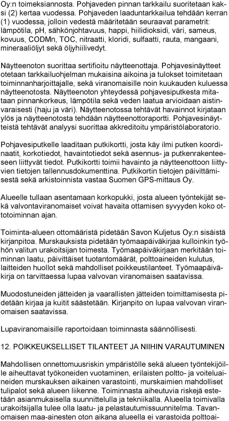 nitraatti, kloridi, sulfaatti, rauta, mangaani, mi ne raa li öl jyt sekä öljyhiilivedyt. Näytteenoton suorittaa sertifioitu näytteenottaja.