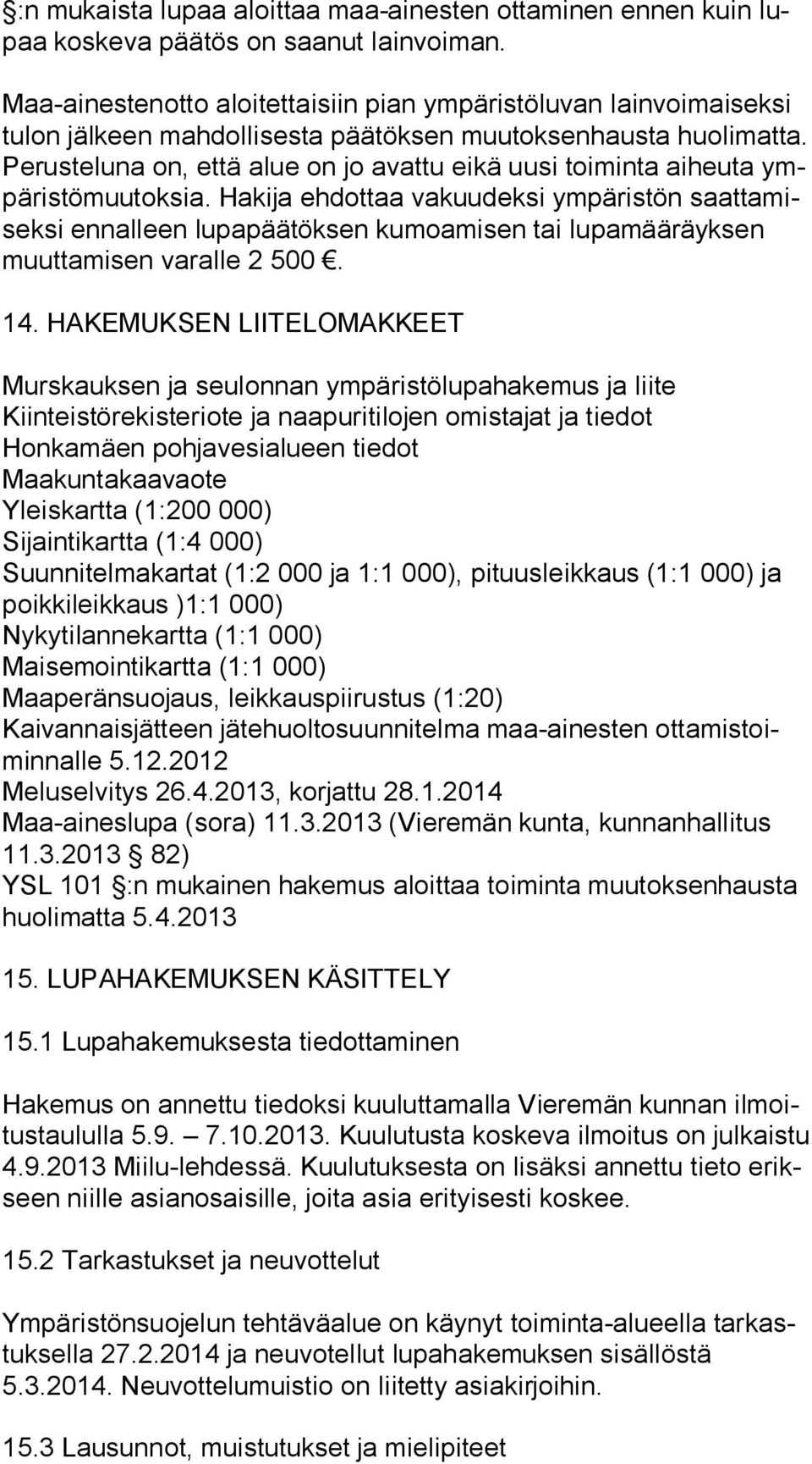 Pe rus te lu na on, että alue on jo avattu eikä uusi toiminta aiheuta ympä ris tö muu tok sia.