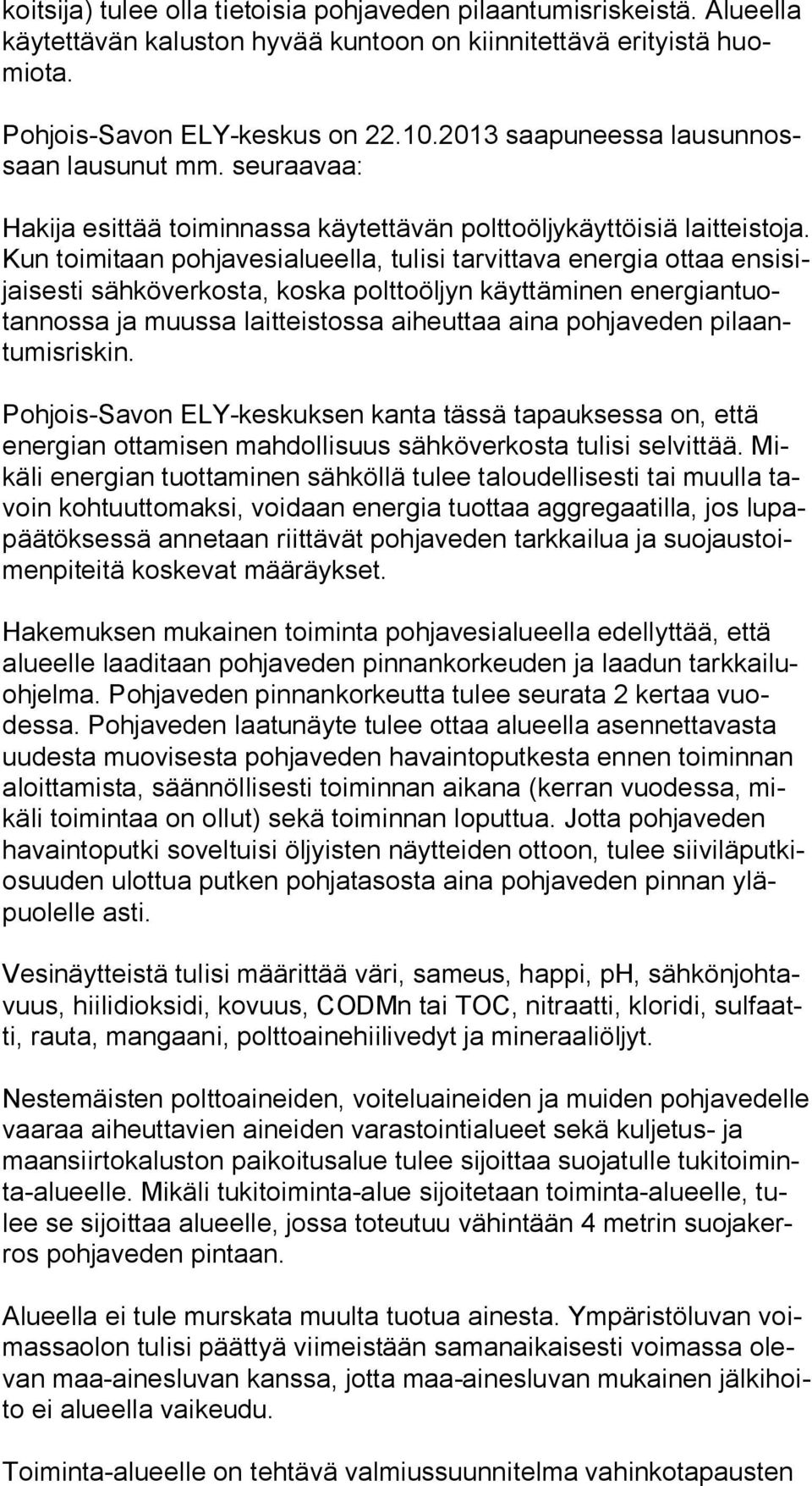 Kun toimitaan pohjavesialueella, tulisi tarvittava energia ottaa en si sijai ses ti sähköverkosta, koska polttoöljyn käyttäminen ener gian tuotan nos sa ja muussa laitteistossa aiheuttaa aina