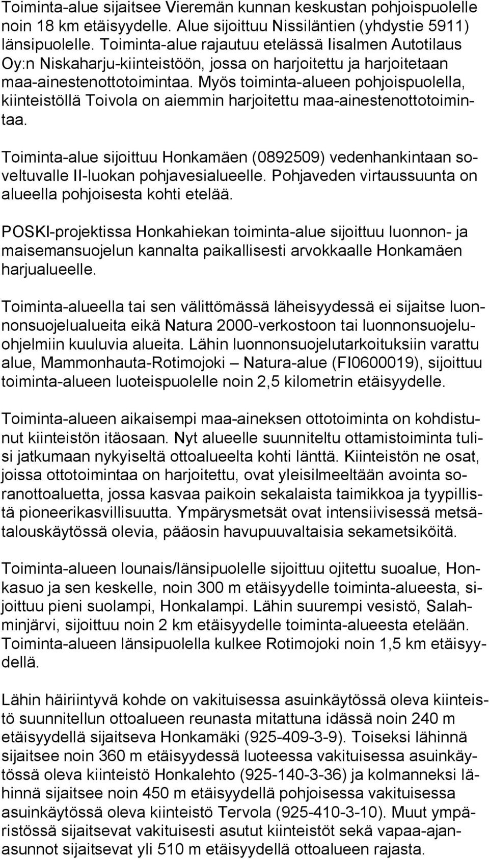 Myös toiminta-alueen pohjoispuolella, kiin teis töl lä Toivola on aiemmin harjoitettu maa-ai nes ten ot to toi mintaa.