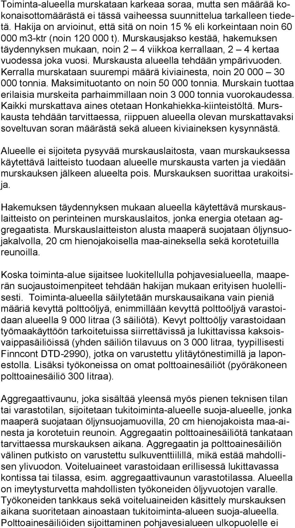 Murskausjakso kestää, hakemuksen täy den nyk sen mukaan, noin 2 4 viikkoa kerrallaan, 2 4 kertaa vuo des sa joka vuosi. Murskausta alueella tehdään ympärivuoden.