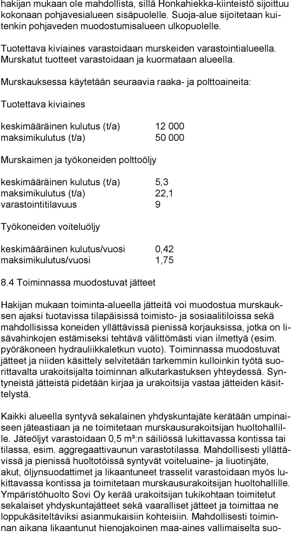 Murskauksessa käytetään seuraavia raaka- ja polttoaineita: Tuotettava kiviaines keskimääräinen kulutus (t/a) 12 000 maksimikulutus (t/a) 50 000 Murskaimen ja työkoneiden polttoöljy keskimääräinen