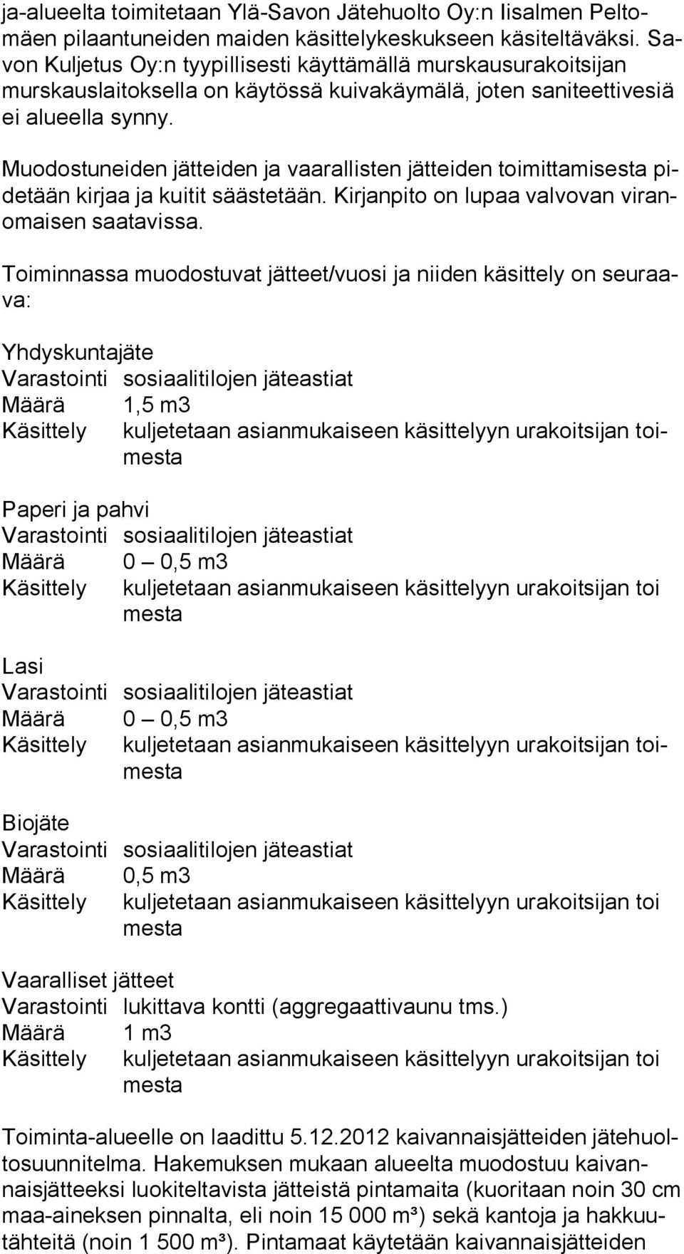 Muodostuneiden jätteiden ja vaarallisten jätteiden toimittamisesta pide tään kirjaa ja kuitit säästetään. Kirjanpito on lupaa valvovan vi ranomai sen saatavissa.