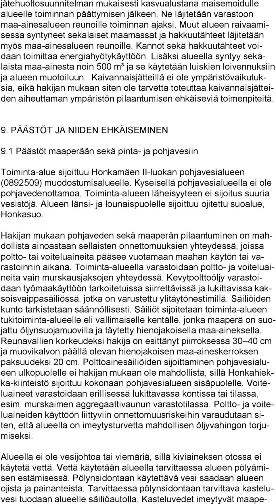 Lisäksi alueella syntyy se kalais ta maa-ainesta noin 500 m³ ja se käytetään luiskien loi ven nuk siin ja alueen muotoiluun.