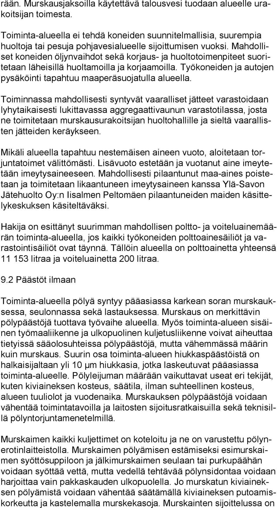 Mah dol liset koneiden öljynvaihdot sekä korjaus- ja huoltotoimenpiteet suo rite taan läheisillä huoltamoilla ja korjaamoilla. Työkoneiden ja autojen py sä köin ti tapahtuu maaperäsuojatulla alueella.