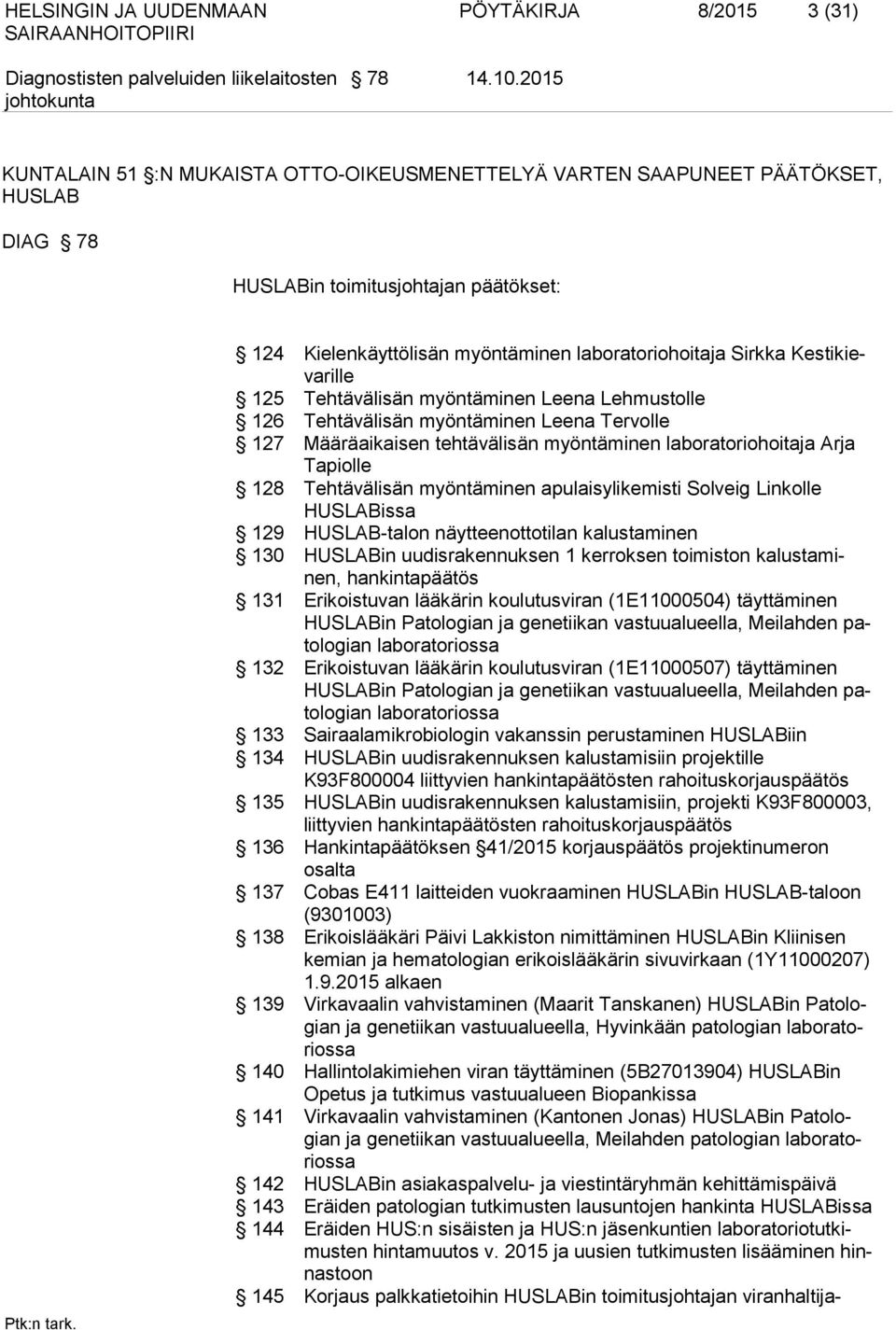 Kestikievarille 125 Tehtävälisän myöntäminen Leena Lehmustolle 126 Tehtävälisän myöntäminen Leena Tervolle 127 Määräaikaisen tehtävälisän myöntäminen laboratoriohoitaja Arja Tapiolle 128 Tehtävälisän