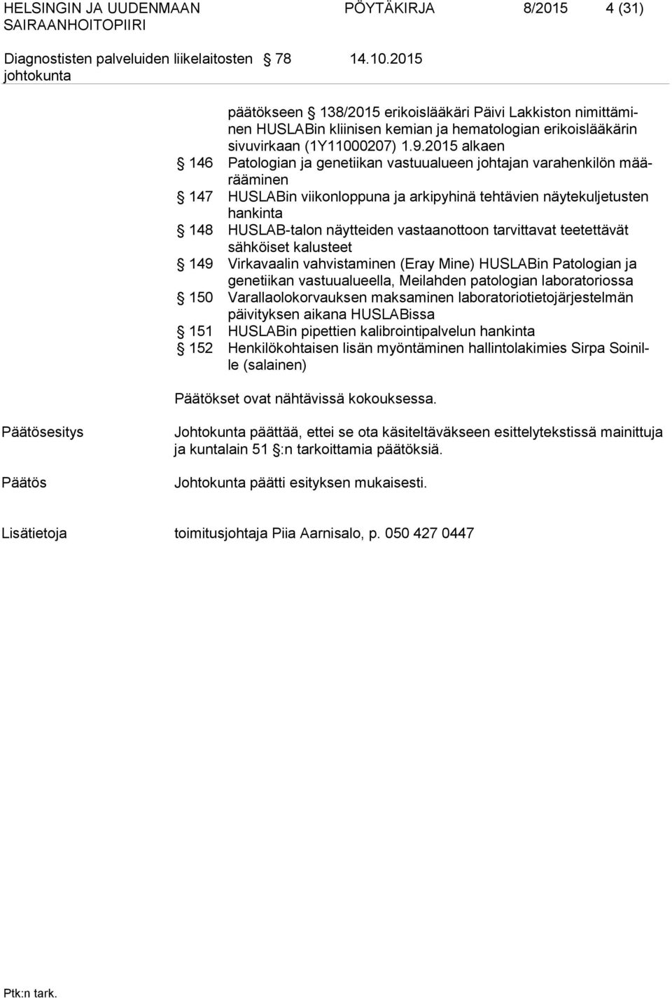 2015 alkaen 146 Patologian ja genetiikan vastuualueen johtajan varahenkilön määrääminen 147 HUSLABin viikonloppuna ja arkipyhinä tehtävien näytekuljetusten hankinta 148 HUSLAB-talon näytteiden