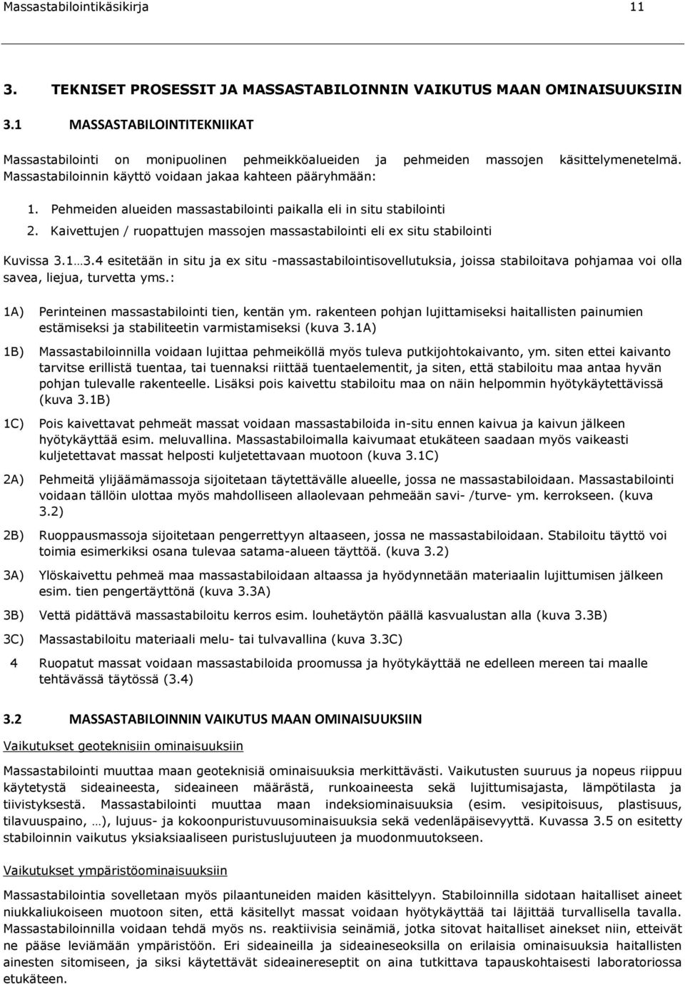 Pehmeiden alueiden massastabilointi paikalla eli in situ stabilointi 2. Kaivettujen / ruopattujen massojen massastabilointi eli ex situ stabilointi Kuvissa 3.1 3.