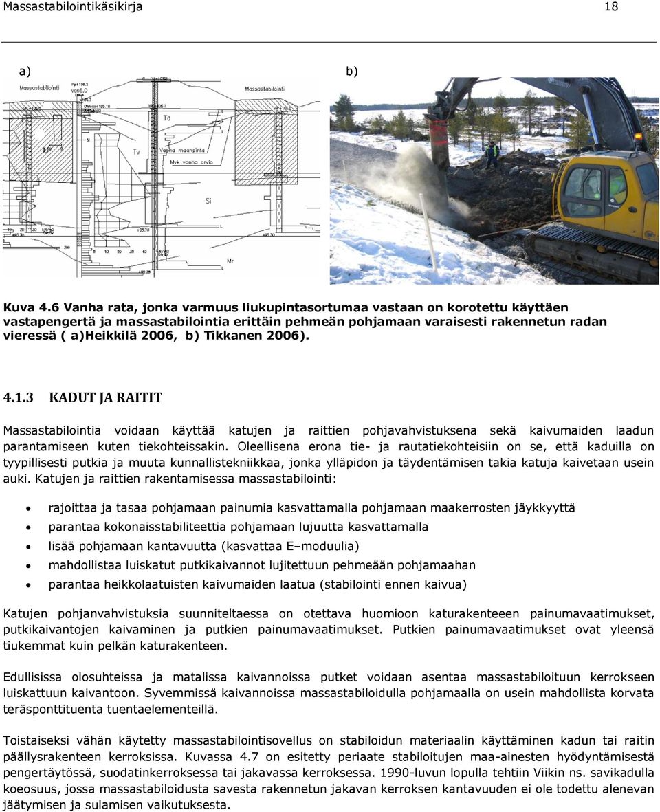 Tikkanen 2006). 4.1.3 KADUT JA RAITIT Massastabilointia voidaan käyttää katujen ja raittien pohjavahvistuksena sekä kaivumaiden laadun parantamiseen kuten tiekohteissakin.